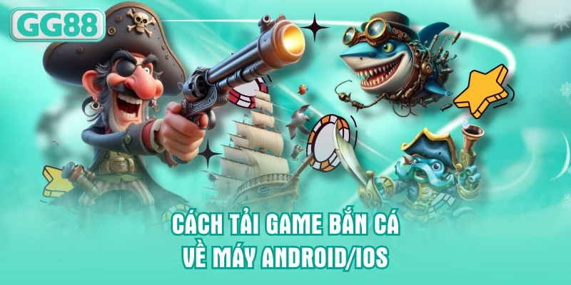 Cách tải game bắn cá về máy android/IOS